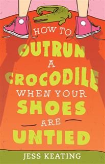 How to Outrun a Crocodile When Your Shoes Are Untied, Jess Keating