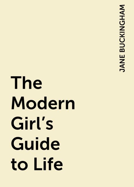 The Modern Girl's Guide to Life, JANE BUCKINGHAM