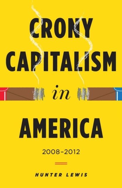 Crony Capitalism in America, Hunter Lewis