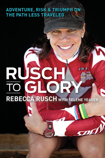 Rusch to Glory, Rebecca Rusch, Selene Yeager