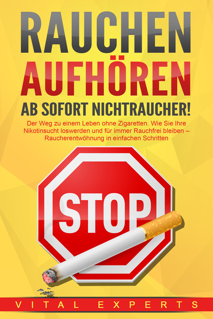 RAUCHEN AUFHÖREN – Ab sofort Nichtraucher!: Der Weg zu einem Leben ohne Zigarette. Wie Sie Ihre Nikotinsucht loswerden und für immer Rauchfrei bleiben – Raucherentwöhnung in einfachen Schritten, Vital Experts