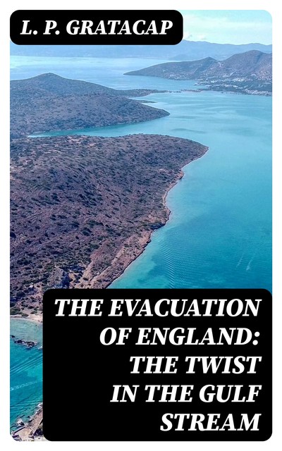 The Evacuation of England: The Twist in the Gulf Stream, L.P.Gratacap