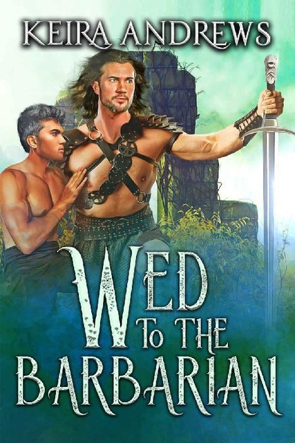 Wed to the Barbarian (Barbarian Duet Book 1), Keira Andrews