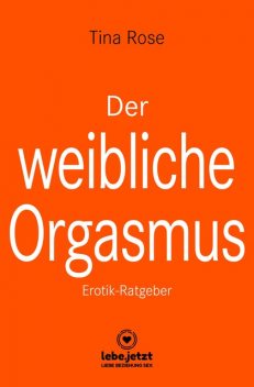 Der weibliche Orgasmus | Erotischer Ratgeber, Tina Rose