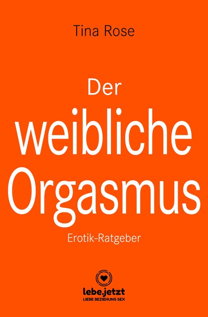 Der weibliche Orgasmus | Erotischer Ratgeber, Tina Rose