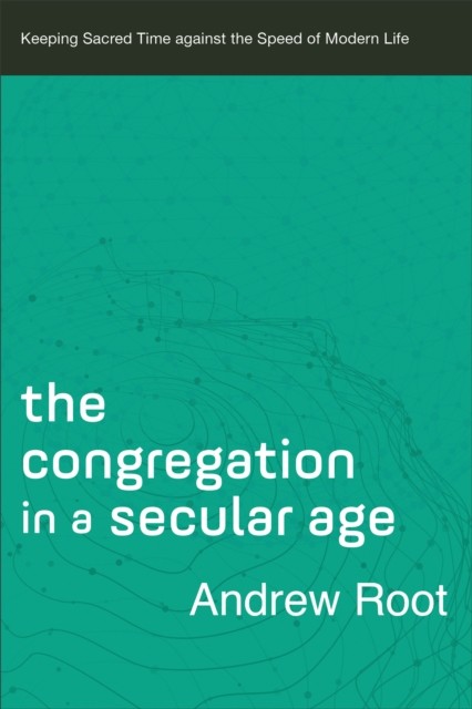Congregation in a Secular Age (Ministry in a Secular Age Book #3), Andrew Root