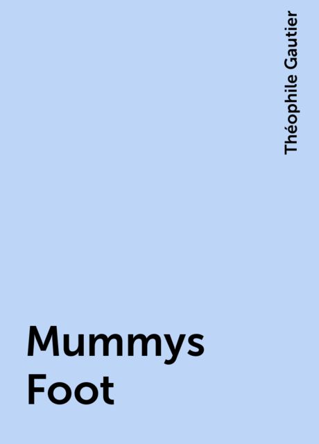 Mummys Foot, Théophile Gautier