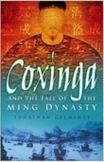 Coxinga and the Fall of the Ming Dynasty, Jonathan Clements