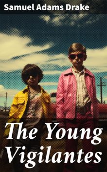 The Young Vigilantes: A Story of California Life in the Fifties, Samuel Adams Drake