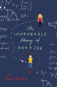 The Improbable Theory of Ana and Zak, Brian Katcher