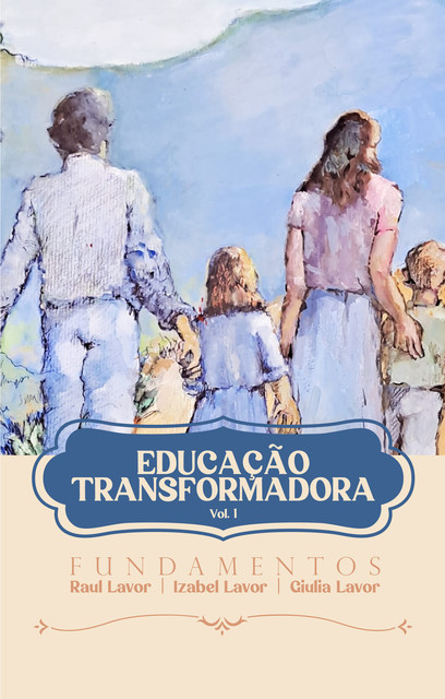 Educação Transformadora – Fundamentos (Vol I), Giulia Lavor, Izabel Lavor, Raul Lavor