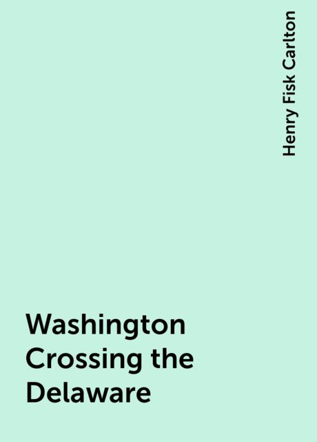 Washington Crossing the Delaware, Henry Fisk Carlton