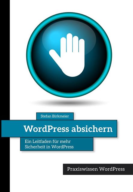 WordPress absichern: Ein Leitfaden für mehr Sicherheit in WordPress, Stefan Birkmeier