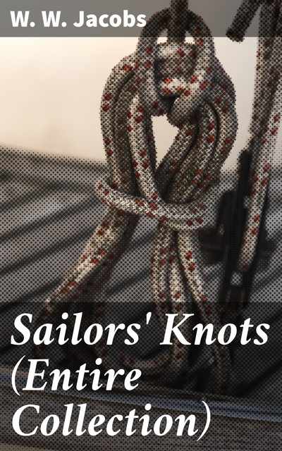 Sailors' Knots (Entire Collection), W.W.Jacobs