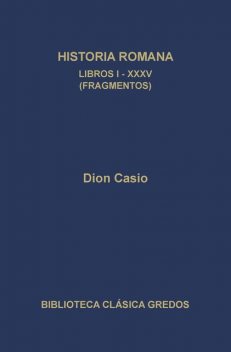 Historia romana. Libros I-XXXV (Fragmentos), Dion Casio