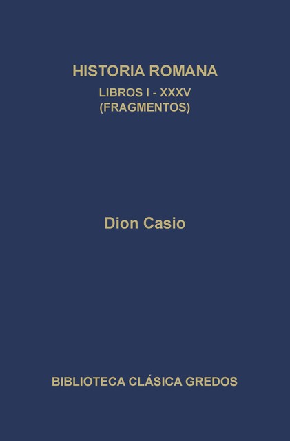 Historia romana. Libros I-XXXV (Fragmentos), Dion Casio