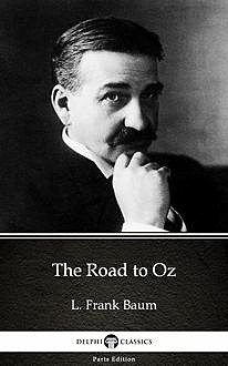 The Road to Oz by L. Frank Baum – Delphi Classics (Illustrated), Lyman Frank Baum