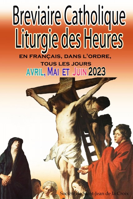 Breviaire Catholique Liturgie des Heures: en français, dans l'ordre, tous les jours pour avril, mai et juin 2023, Société de Saint-Jean de la Croix