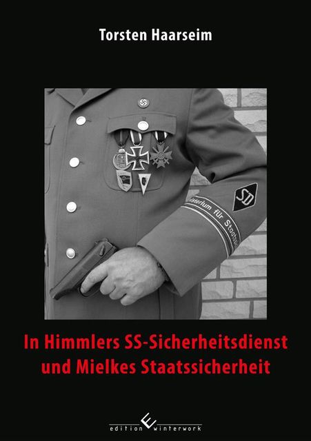 In Himmlers SS-Sicherheitsdienst und Mielkes Staatssicherheit, Torsten Haarseim