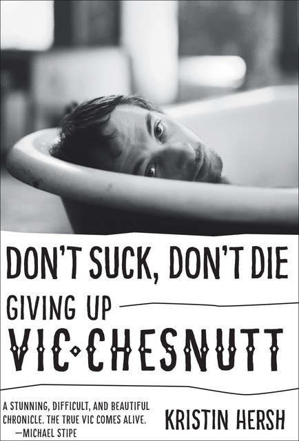 Don’t Suck, Don’t Die: Giving Up Vic Chesnutt, Kristin Hersh