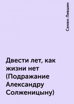 Двести лет, как жизни нет (Подражание Александру Солженицыну), Семен Лившин
