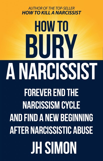 How To Bury A Narcissist, J.H. Simon