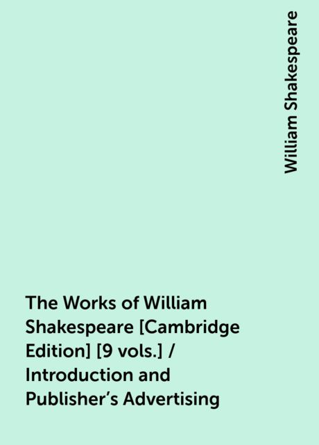 The Works of William Shakespeare [Cambridge Edition] [9 vols.] / Introduction and Publisher's Advertising, William Shakespeare