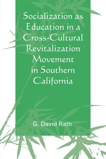 Socialization as Education in a Cross-Cultural Revitalization Movement in Southern California, G. David Rath