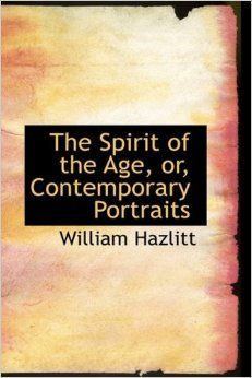 The Spirit of the Age / Contemporary Portraits, William Hazlitt