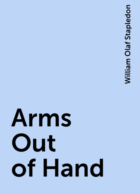 Arms Out of Hand, William Olaf Stapledon