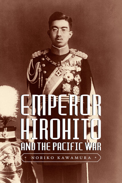 Emperor Hirohito and the Pacific War, Noriko Kawamura