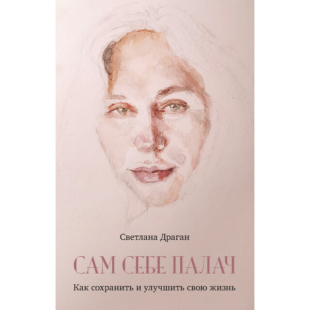 Сам себе палач. Как сохранить и улучшить свою жизнь, Светлана Драган