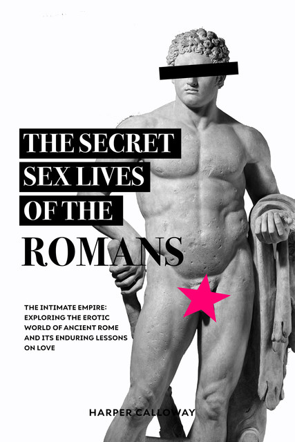 The Secret Sex Lives of the Romans, Harper Calloway