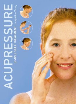 Acupressure: Simple Steps to Health: Discover your Body’s Powerpoints For Health and Relaxation, Jacqueline Young
