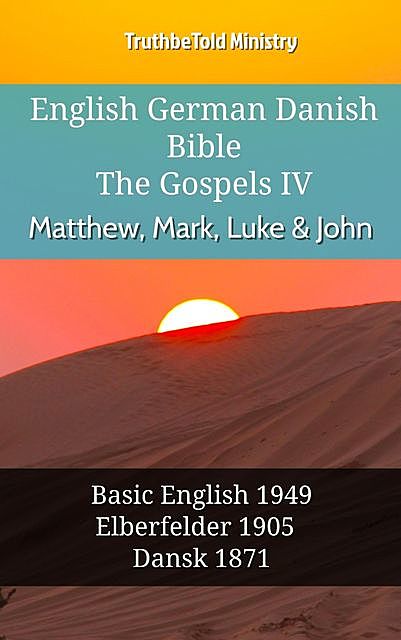 English German Danish Bible – The Gospels IV – Matthew, Mark, Luke & John, Truthbetold Ministry