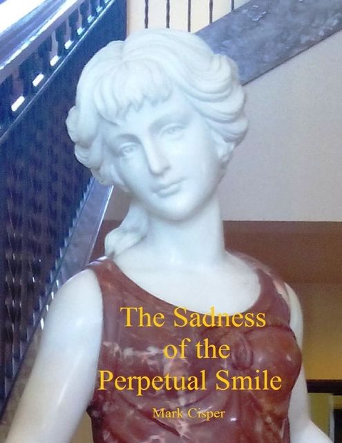 The Sadness of the Perpetual Smile, Mark Cisper