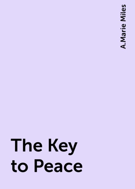 The Key to Peace, A.Marie Miles