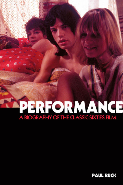 Performance: The Biography of a 60s Masterpiece, Paul Buck