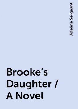 Brooke's Daughter / A Novel, Adeline Sergeant
