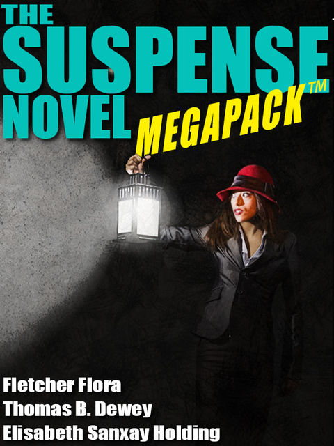 The Suspense Novel MEGAPACK ™: 4 Great Suspense Novels, Fletcher Flora, Thomas B.Dewey, Elisabeth Sanxay Holding
