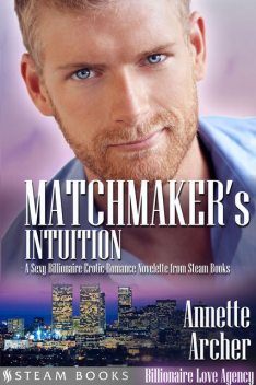 Matchmaker's Intuition – A Sexy Billionaire Erotic Romance Novelette from Steam Books, Steam Books, Annette Archer