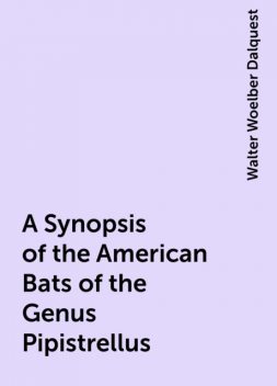 A Synopsis of the American Bats of the Genus Pipistrellus, Walter Woelber Dalquest