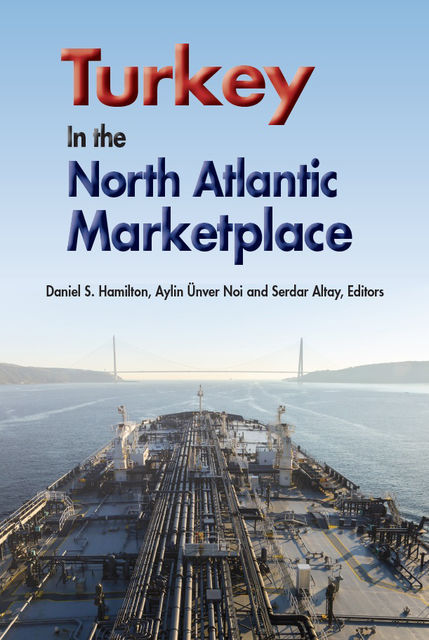 Turkey in the North Atlantic Marketplace, Daniel Hamilton, Aylin Ünver Noi, Serdar Altay