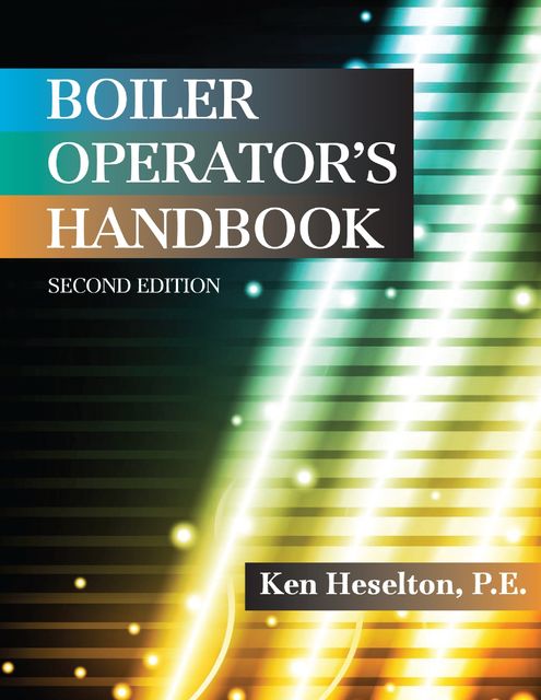 Boiler Operator's Handbook, Second Edition, P.E., Kenneth E.Heselton