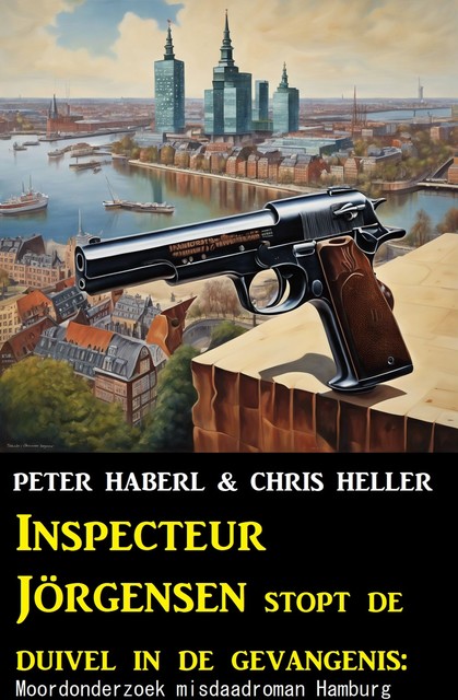 Inspecteur Jörgensen stopt de duivel in de gevangenis: Moordonderzoek misdaadroman Hamburg, Chris Heller, Peter Haberl