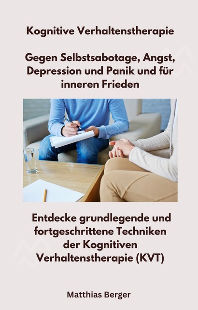 Kognitive Verhaltenstherapie – Gegen Selbstsabotage, Angst, Depression und Panik und für inneren Frieden, Matthias Berger