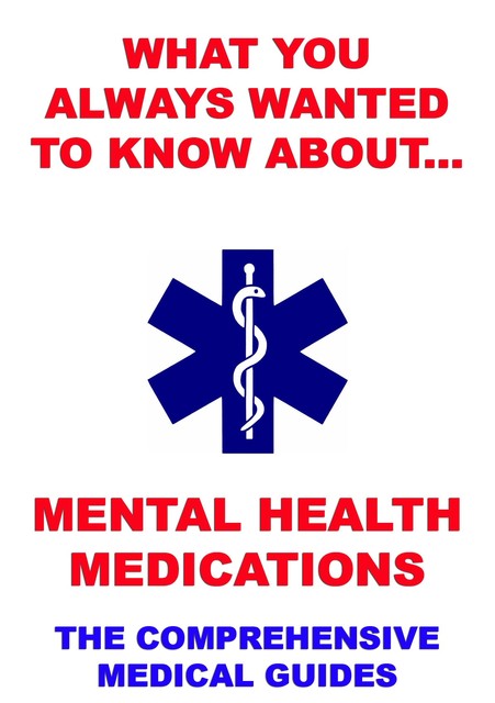 What You Always Wanted To Know About Mental Health Medications, Various Authors