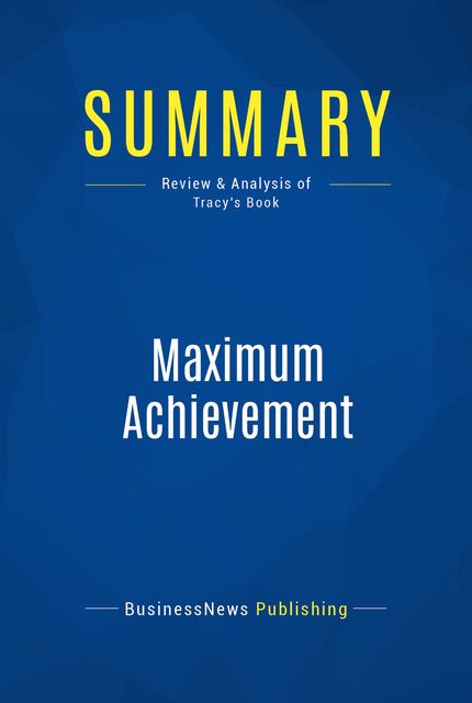 Summary : Maximum Achievement – Brian Tracy, BusinessNews Publishing