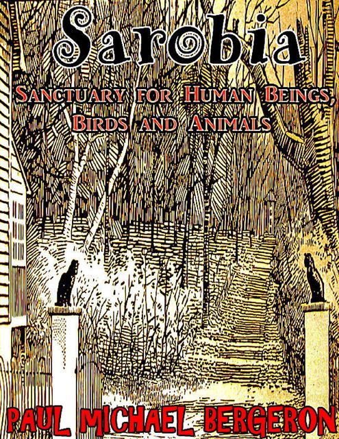 Sarobia: Sanctuary for Human Beings, Birds and Animals, Paul Michael Bergeron