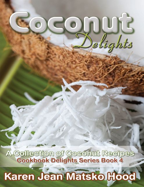 Coconut Delights Cookbook, Karen Jean Matsko Hood